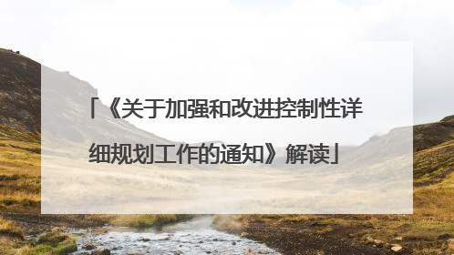 《关于加强和改进控制性详细规划工作的通知》解读