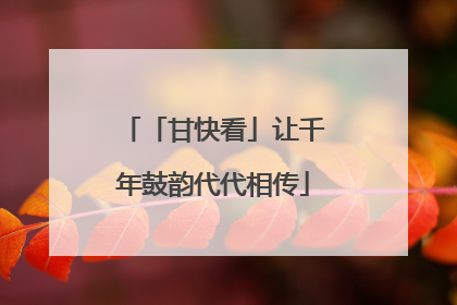 「甘快看」让千年鼓韵代代相传
