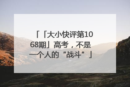 「大小快评第1068期」高考，不是一个人的“战斗”