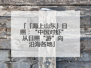 「海上山东」日照：“中国对虾” 从日照“游”向沿海各地