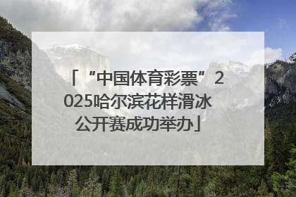 “中国体育彩票”2025哈尔滨花样滑冰公开赛成功举办