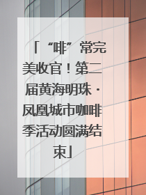 “啡”常完美收官！第二届黄海明珠・凤凰城市咖啡季活动圆满结束