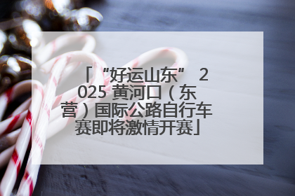 “好运山东” 2025 黄河口（东营）国际公路自行车赛即将激情开赛