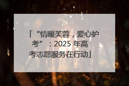 “情暖芙蓉，爱心护考”：2025 年高考志愿服务在行动