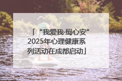 “我爱我·蜀心安”2025年心理健康系列活动在成都启动
