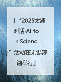 “2025太湖对话·AI for Science”活动在无锡滨湖举行