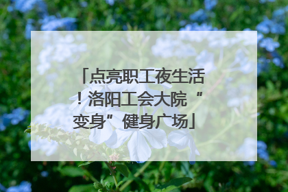 点亮职工夜生活！洛阳工会大院“变身”健身广场