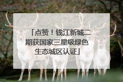点赞！钱江新城二期获国家三星级绿色生态城区认证