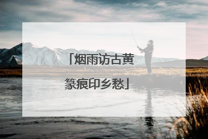 烟雨访古黄 篆痕印乡愁