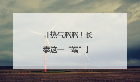 热气腾腾！长泰这一“端”