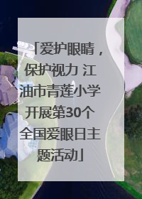 爱护眼睛，保护视力 江油市青莲小学开展第30个全国爱眼日主题活动