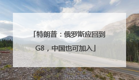 特朗普：俄罗斯应回到G8，中国也可加入