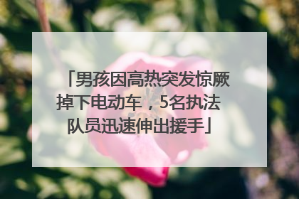 男孩因高热突发惊厥掉下电动车，5名执法队员迅速伸出援手