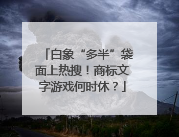 白象“多半”袋面上热搜！商标文字游戏何时休？