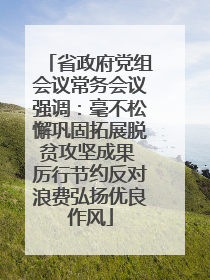 省政府党组会议常务会议强调：毫不松懈巩固拓展脱贫攻坚成果 厉行节约反对浪费弘扬优良作风