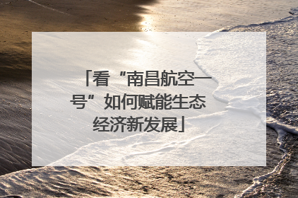 看“南昌航空一号”如何赋能生态经济新发展