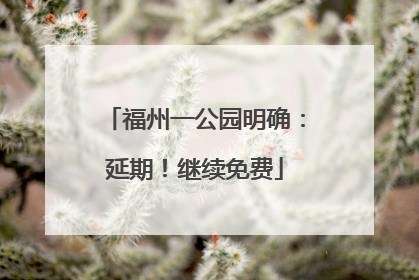 福州一公园明确：延期！继续免费