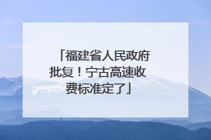 福建省人民政府批复！宁古高速收费标准定了