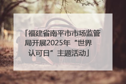 福建省南平市市场监管局开展2025年“世界认可日”主题活动