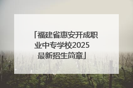福建省惠安开成职业中专学校2025最新招生简章