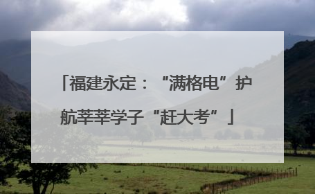 福建永定：“满格电”护航莘莘学子“赶大考”