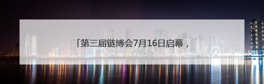 第三届链博会7月16日启幕，湖北人形机器人即将在京集结