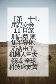 第二十七届高交会 11 月深圳启幕 聚焦半导体、消费电子、机器人三大领域 全球科技盛宴蓄势待发