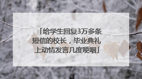 给学生回复3万多条短信的校长，毕业典礼上动情发言几度哽咽