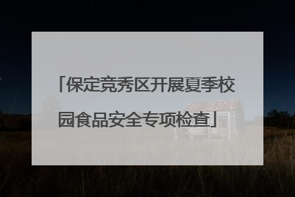 保定竞秀区开展夏季校园食品安全专项检查