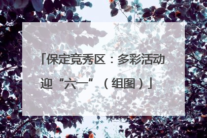 保定竞秀区：多彩活动迎“六一”（组图）