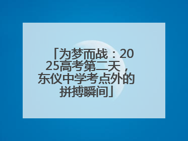 为梦而战：2025高考第二天，东仪中学考点外的拼搏瞬间