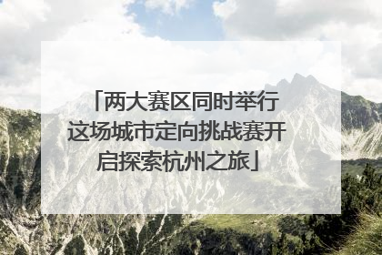 两大赛区同时举行 这场城市定向挑战赛开启探索杭州之旅
