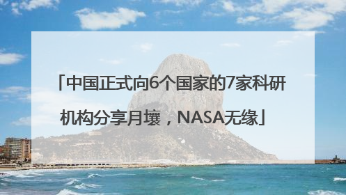 中国正式向6个国家的7家科研机构分享月壤，NASA无缘