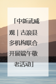 中新武威观｜古浪县多机构联合开展端午敬老活动