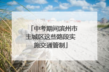 中考期间滨州市主城区这些路段实施交通管制