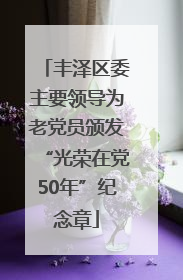 丰泽区委主要领导为老党员颁发“光荣在党50年”纪念章