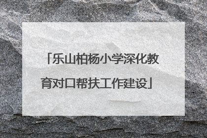乐山柏杨小学深化教育对口帮扶工作建设