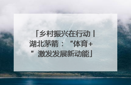乡村振兴在行动丨湖北茅箭：“体育+”激发发展新动能