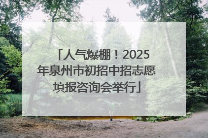人气爆棚！2025年泉州市初招中招志愿填报咨询会举行