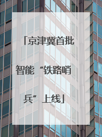 京津冀首批智能“铁路哨兵”上线