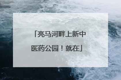 亮马河畔上新中医药公园！就在