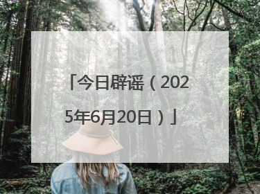今日辟谣（2025年6月20日）