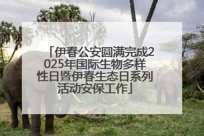 伊春公安圆满完成2025年国际生物多样性日暨伊春生态日系列活动安保工作
