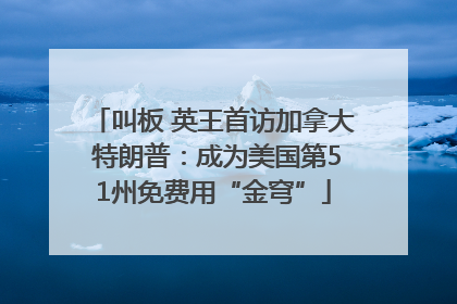叫板 英王首访加拿大 特朗普：成为美国第51州免费用“金穹”