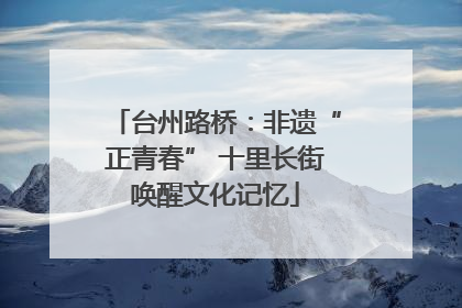 台州路桥：非遗“正青春” 十里长街唤醒文化记忆