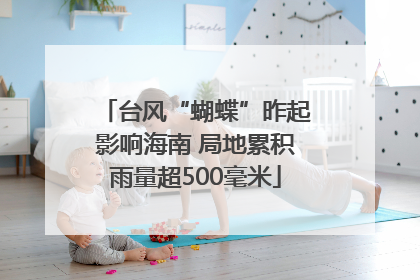 台风“蝴蝶”昨起影响海南 局地累积雨量超500毫米