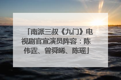 南派三叔《九门》电视剧官宣演员阵容：陈伟霆、曾舜晞、陈瑶