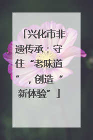 兴化市非遗传承：守住“老味道”，创造“新体验”