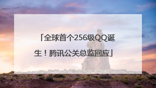 全球首个256级QQ诞生！腾讯公关总监回应
