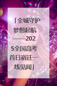 全城守护 梦想起航——2025全国高考首日宿迁一线见闻